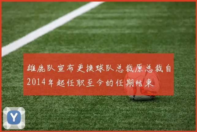 雄鹿队宣布更换球队总裁原总裁自2014年起任职至今的任期结束
